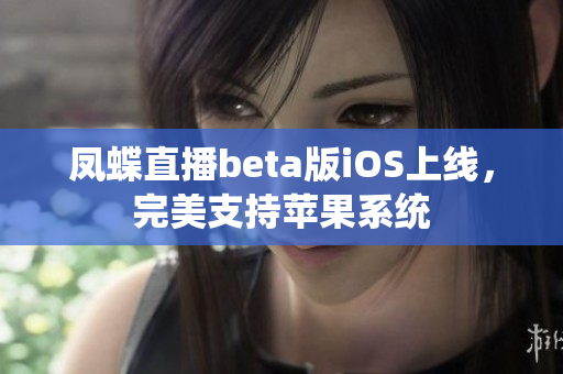 凤蝶直播beta版iOS上线，完美支持苹果系统