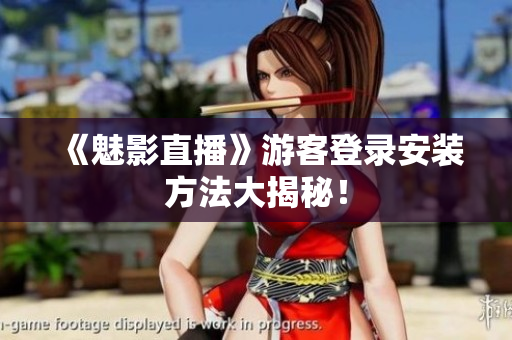 《魅影直播》游客登录安装方法大揭秘！