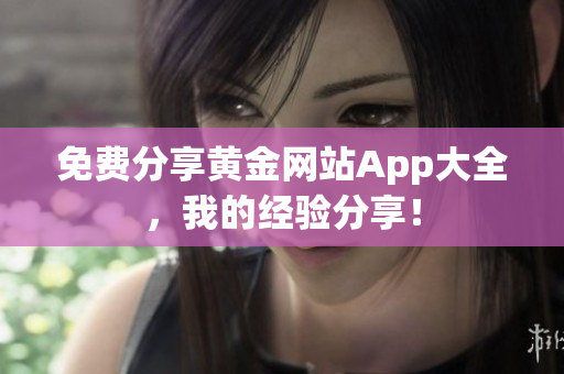 免费分享黄金网站App大全，我的经验分享！