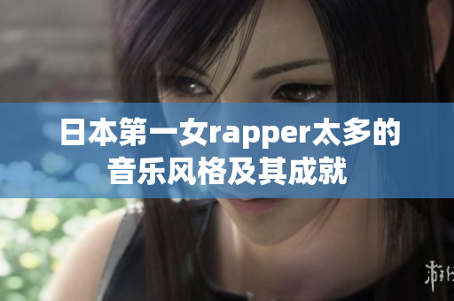 日本第一女rapper太多的音乐风格及其成就