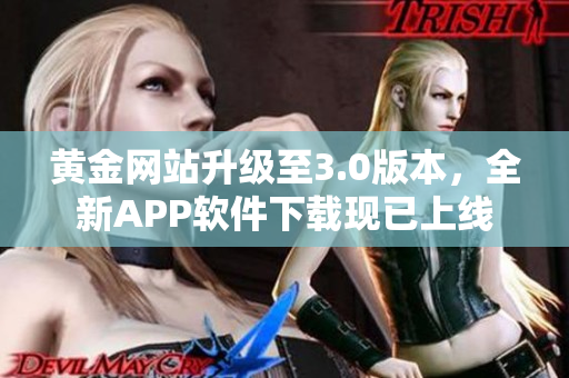 黄金网站升级至3.0版本，全新APP软件下载现已上线