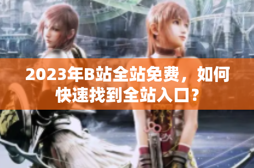 2023年B站全站免费，如何快速找到全站入口？