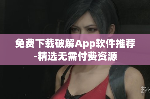 免费下载破解App软件推荐-精选无需付费资源