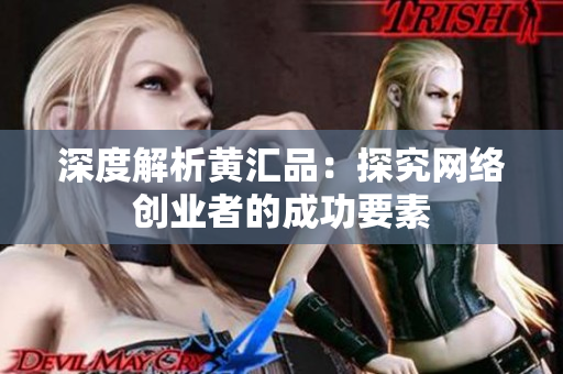 深度解析黄汇品：探究网络创业者的成功要素