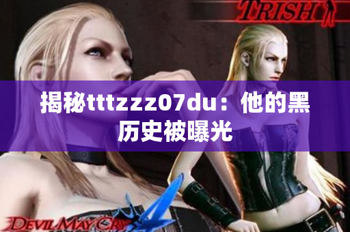 揭秘tttzzz07du：他的黑历史被曝光