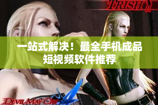 一站式解决！最全手机成品短视频软件推荐