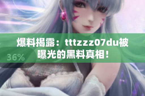 爆料揭露：tttzzz07du被曝光的黑料真相！