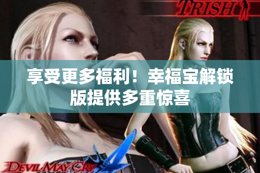 享受更多福利！幸福宝解锁版提供多重惊喜