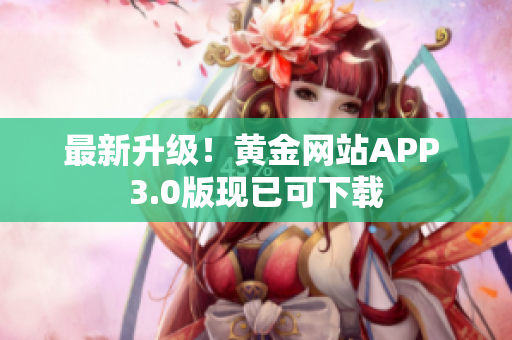 最新升级！黄金网站APP 3.0版现已可下载
