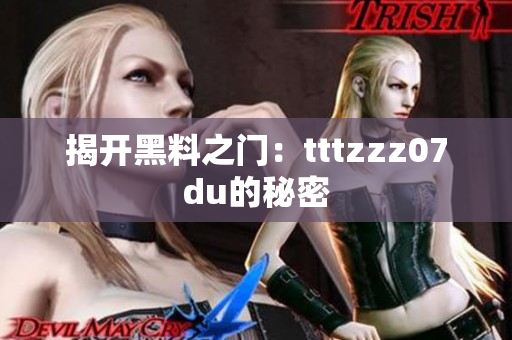 揭开黑料之门：tttzzz07du的秘密