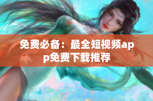 免费必备：最全短视频app免费下载推荐