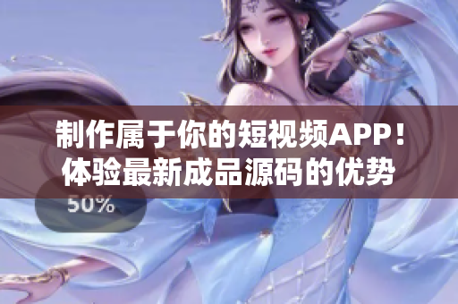 制作属于你的短视频APP！体验最新成品源码的优势
