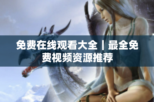 免费在线观看大全｜最全免费视频资源推荐