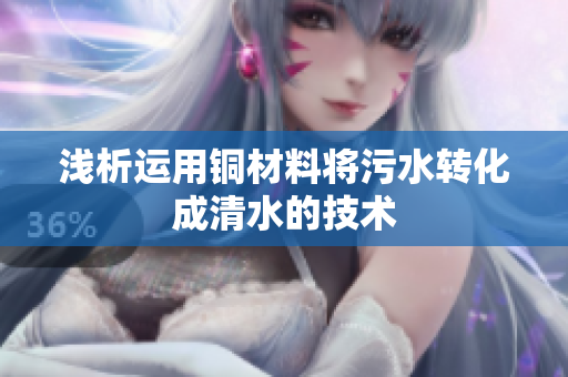 浅析运用铜材料将污水转化成清水的技术