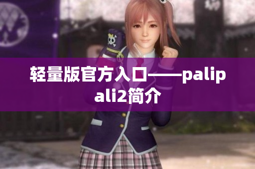 轻量版官方入口——palipali2简介