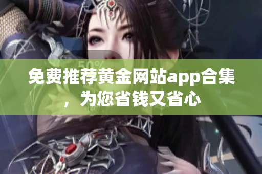 免费推荐黄金网站app合集，为您省钱又省心