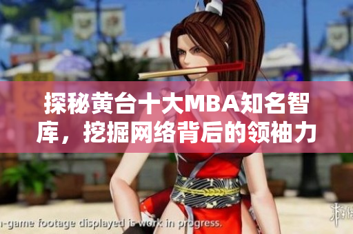 探秘黄台十大MBA知名智库，挖掘网络背后的领袖力量