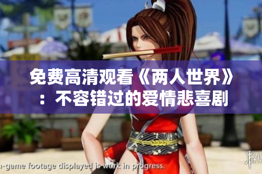 免费高清观看《两人世界》：不容错过的爱情悲喜剧