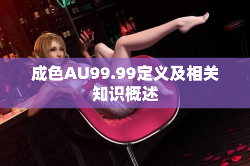 成色AU99.99定义及相关知识概述