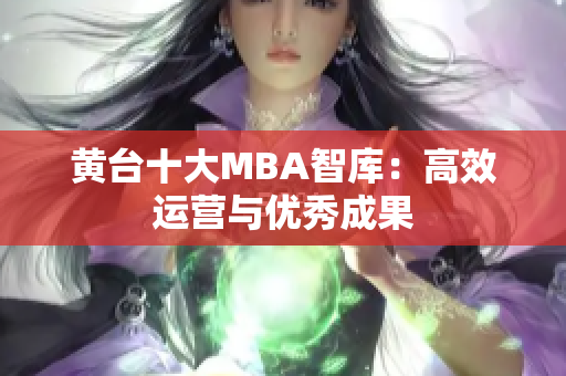 黄台十大MBA智库：高效运营与优秀成果