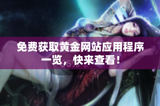 免费获取黄金网站应用程序一览，快来查看！