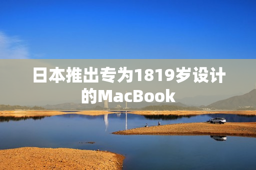 日本推出专为1819岁设计的MacBook