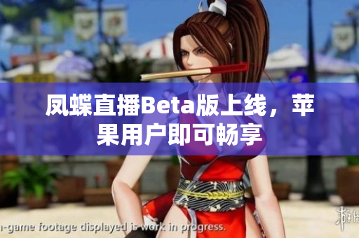 凤蝶直播Beta版上线，苹果用户即可畅享