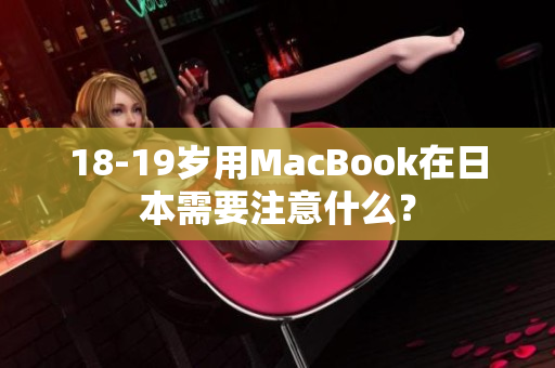 18-19岁用MacBook在日本需要注意什么？