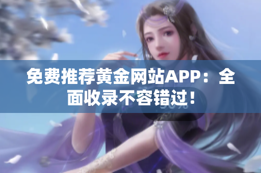 免费推荐黄金网站APP：全面收录不容错过！