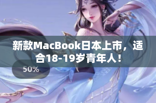 新款MacBook日本上市，适合18-19岁青年人！