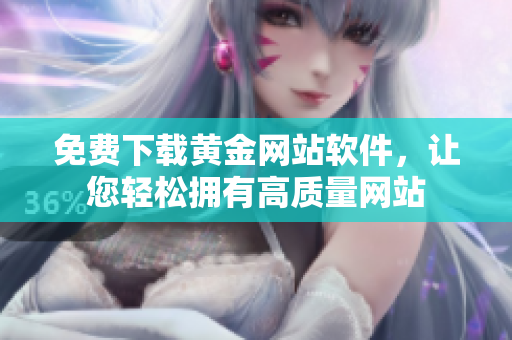 免费下载黄金网站软件，让您轻松拥有高质量网站