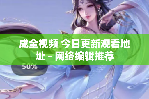 成全视频 今日更新观看地址 - 网络编辑推荐
