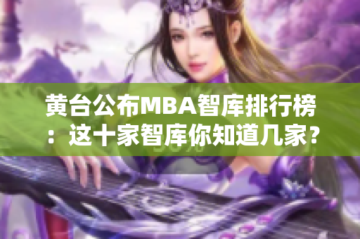 黄台公布MBA智库排行榜：这十家智库你知道几家？