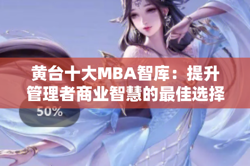 黄台十大MBA智库：提升管理者商业智慧的最佳选择