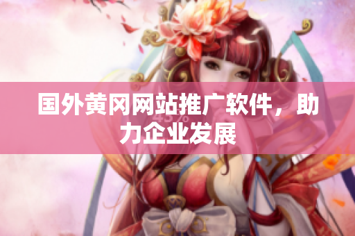 国外黄冈网站推广软件，助力企业发展