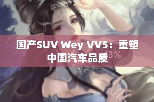 国产SUV Wey VV5：重塑中国汽车品质