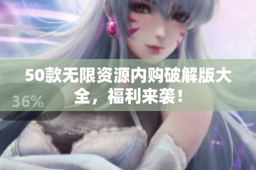 50款无限资源内购破解版大全，福利来袭！