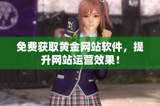 免费获取黄金网站软件，提升网站运营效果！