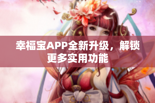 幸福宝APP全新升级，解锁更多实用功能