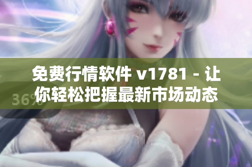 免费行情软件 v1781 - 让你轻松把握最新市场动态