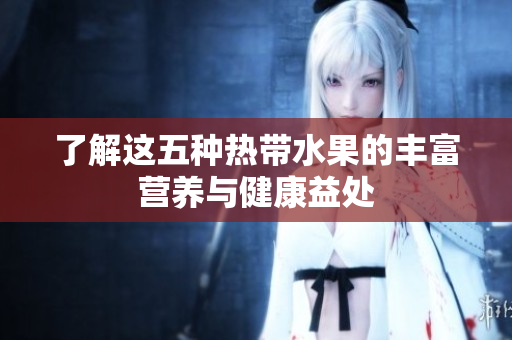 了解这五种热带水果的丰富营养与健康益处