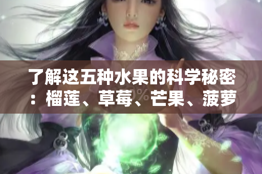 了解这五种水果的科学秘密：榴莲、草莓、芒果、菠萝、香蕉