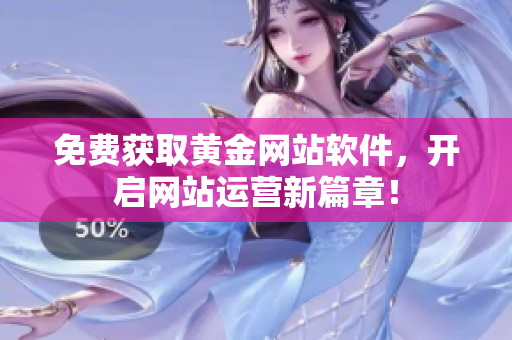免费获取黄金网站软件，开启网站运营新篇章！