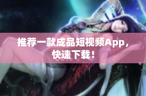推荐一款成品短视频App，快速下载！