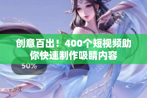 创意百出！400个短视频助你快速制作吸睛内容