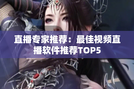 直播专家推荐：最佳视频直播软件推荐TOP5