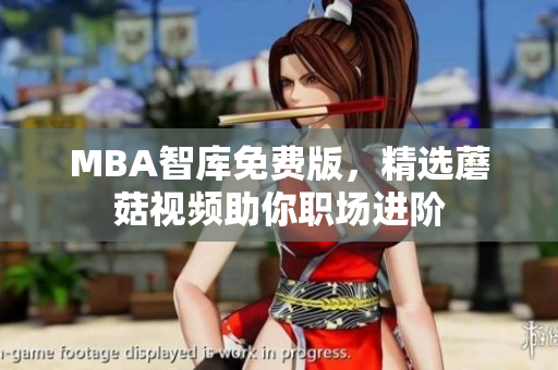 MBA智库免费版，精选蘑菇视频助你职场进阶