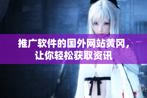 推广软件的国外网站黄冈，让你轻松获取资讯