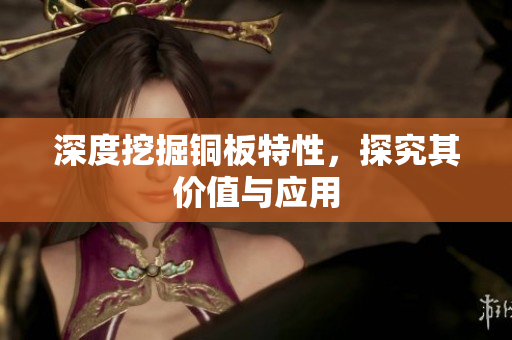 深度挖掘铜板特性，探究其价值与应用