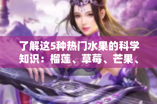 了解这5种热门水果的科学知识：榴莲、草莓、芒果、菠萝、香蕉